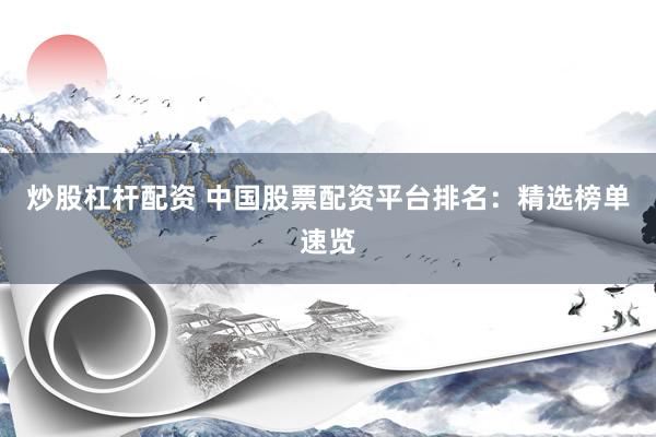 炒股杠杆配资 中国股票配资平台排名：精选榜单速览