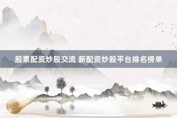 股票配资炒股交流 新配资炒股平台排名榜单